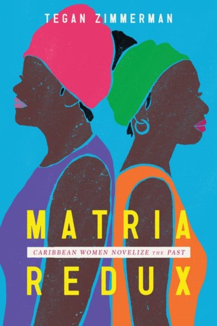 Matria Redux : Caribbean Women Novelize the Past, Hardback Book