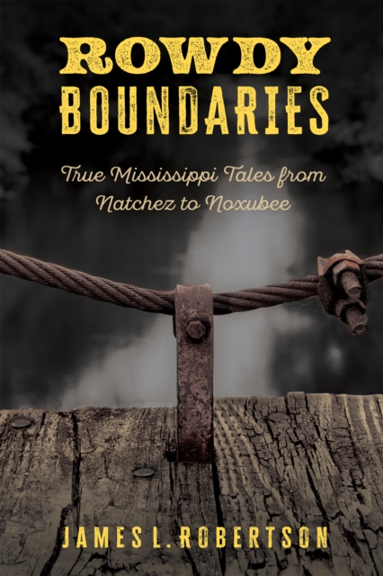 Rowdy Boundaries : True Mississippi Tales from Natchez to Noxubee, PDF eBook