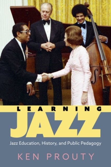 Learning Jazz : Jazz Education, History, and Public Pedagogy, Hardback Book