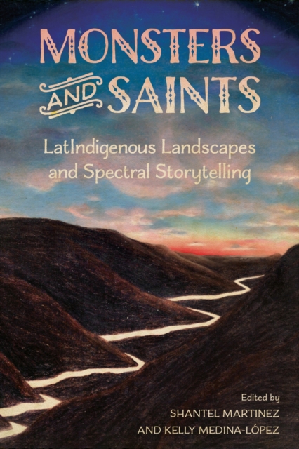 Monsters and Saints : LatIndigenous Landscapes and Spectral Storytelling, Paperback / softback Book