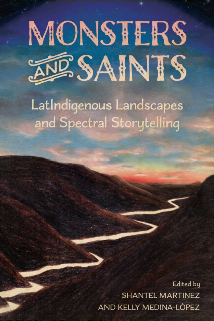 Monsters and Saints : LatIndigenous Landscapes and Spectral Storytelling, PDF eBook
