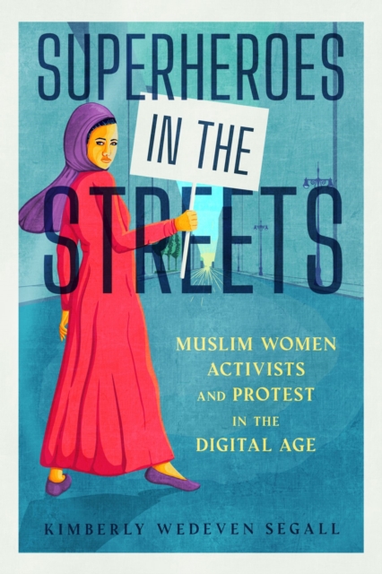 Superheroes in the Streets : Muslim Women Activists and Protest in the Digital Age, Hardback Book