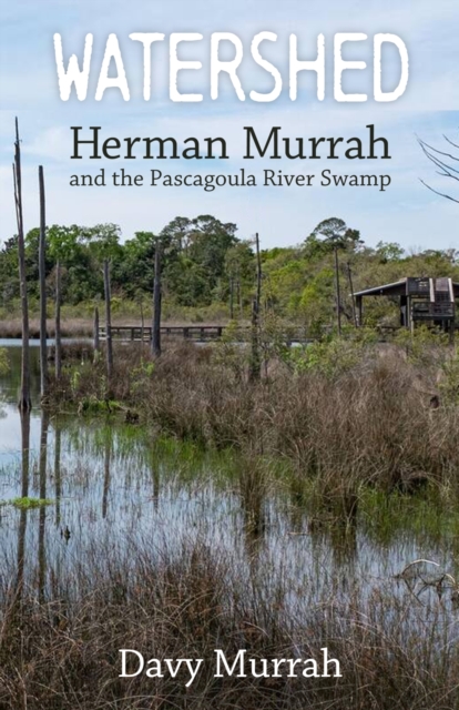 Watershed : Herman Murrah and the Pascagoula River Swamp, Hardback Book