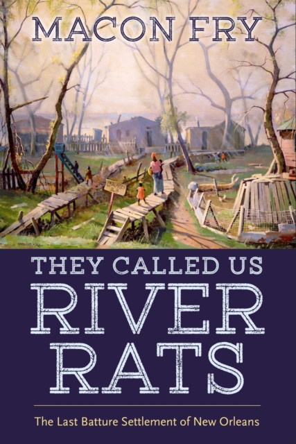 They Called Us River Rats : The Last Batture Settlement of New Orleans, Paperback / softback Book