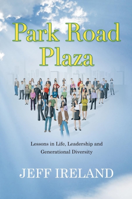 Park Road Plaza : Lessons in Life, Leadership and Generational Diversity, Paperback / softback Book