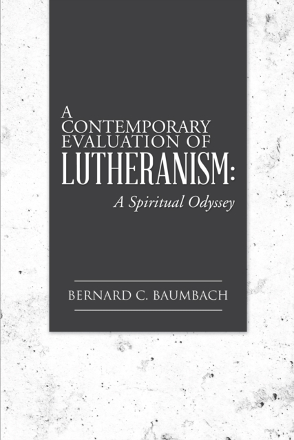 A Contemporary Evaluation of Lutheranism: : A Spiritual Odyssey, EPUB eBook