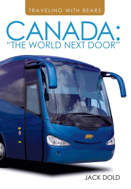Traveling with Bears : Canada: The World Next Door, Hardback Book