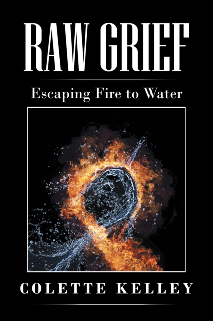 Raw Grief : Escaping Fire to Water, EPUB eBook