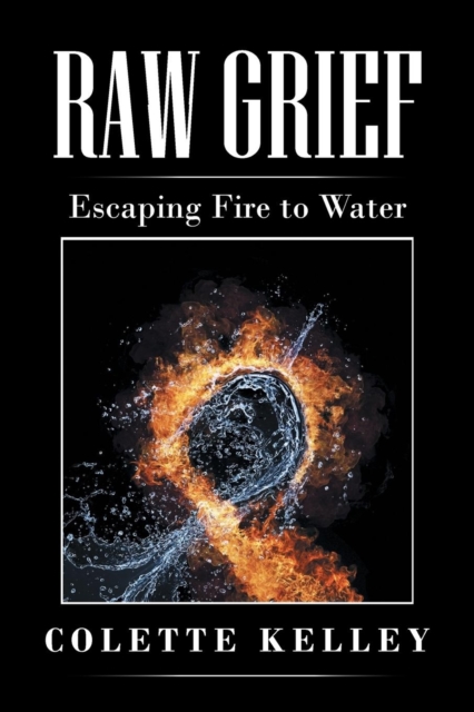 Raw Grief : Escaping Fire to Water, Paperback / softback Book