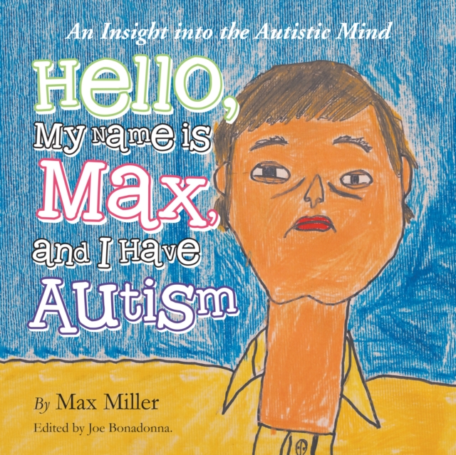 Hello, My Name Is Max and I Have Autism : An Insight into the Autistic Mind, EPUB eBook