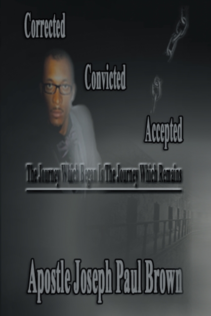 Corrected Convicted Accepted : The Journey Which Began Is the Journey Which Remains, EPUB eBook