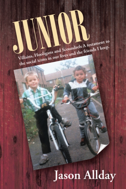 Junior : Villains, Hooligans and Scoundrels a Testament to the Social Icons in Our Lives and the Friends I Keep., EPUB eBook