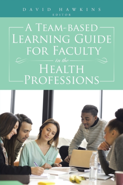 A Team-Based Learning Guide for Faculty in the Health Professions, Paperback / softback Book