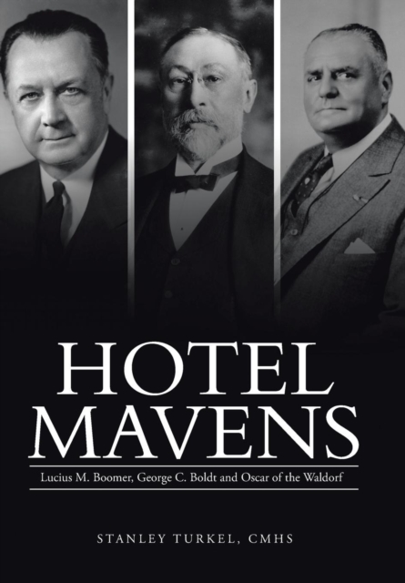 Hotel Mavens : Lucius M. Boomer, George C. Boldt and Oscar of the Waldorf, Hardback Book