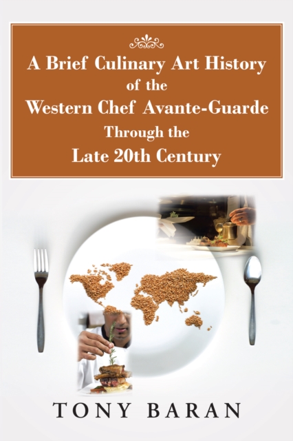 A Brief Culinary Art History of the Western Chef Avante-Guarde Through the Late 20Th Century, EPUB eBook