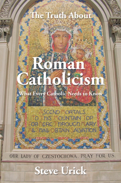 The Truth About Roman Catholicism : What Every Catholic Needs to Know, EPUB eBook