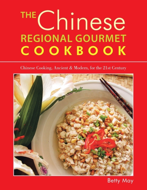The Chinese Regional Gourmet Cookbook : Chinese Cooking, Ancient & Modern, for the 21st Century, Paperback / softback Book