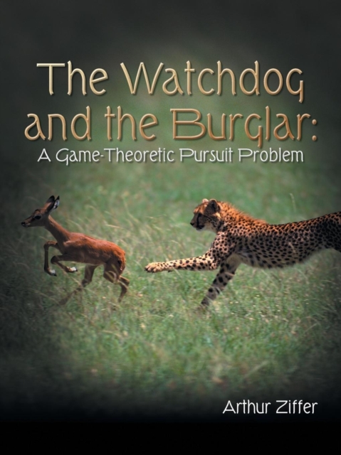 The Watchdog and the Burglar : A Game-Theoretic Pursuit Problem, Paperback / softback Book