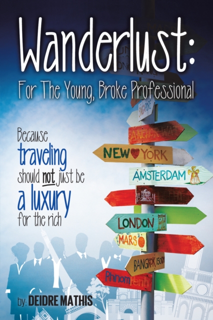 Wanderlust: for the Young, Broke Professional : Because Traveling Should Not Just Be a Luxury for the Rich, EPUB eBook