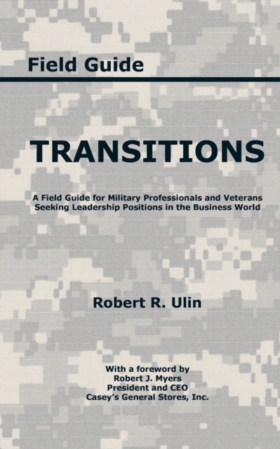 Transitions : A Field Guide for Military Professionals and Veterans Seeking Leadership Positions in the Business World, EPUB eBook