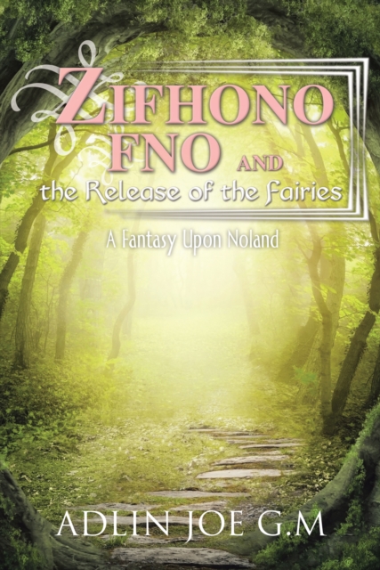 Zifhono Fno and the Release of the Fairies : A Fantasy Upon Noland, EPUB eBook