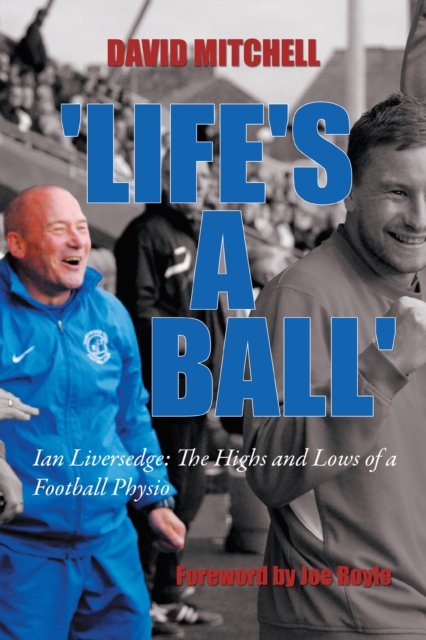 'Life's a Ball' : Ian Liversedge: the Highs and Lows of a Football Physio, EPUB eBook