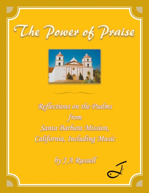 The Power of Praise : Reflections on the Psalms from Santa Barbara Mission, California Including Music, EPUB eBook
