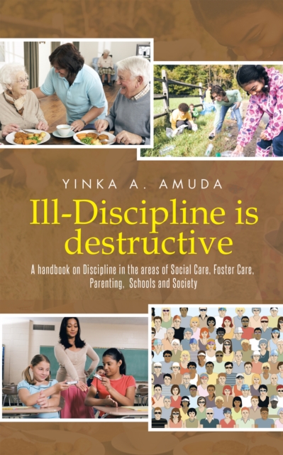 Ill-Discipline Is Destructive : A Hand Book on Social Policy, Social Care, Parenting, & Discipline:, EPUB eBook