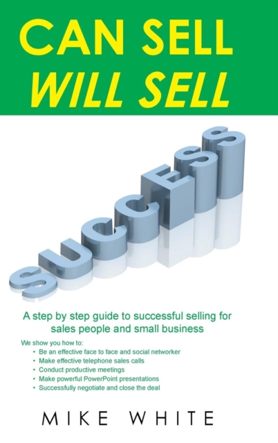 Can Sell.... Will Sell : A Step by Step Guide to Successful Selling for Sales People and Small Business, Hardback Book