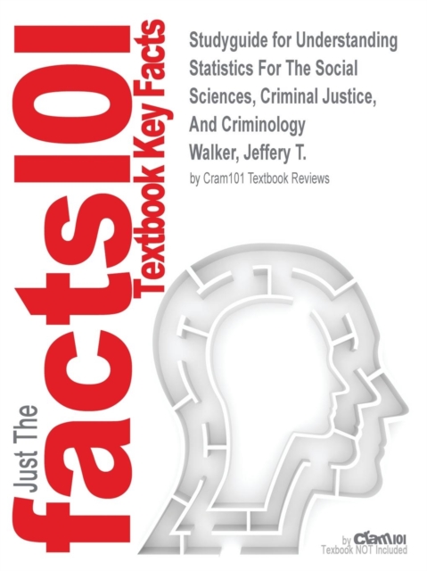 Studyguide for Understanding Statistics for the Social Sciences, Criminal Justice, and Criminology by Walker, Jeffery T., ISBN 9781449649227, Paperback / softback Book