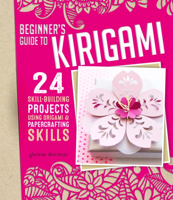 Origami + Papercrafting = Kirigami : 24 Skill-Building Projects for the Absolute Beginner, Paperback / softback Book