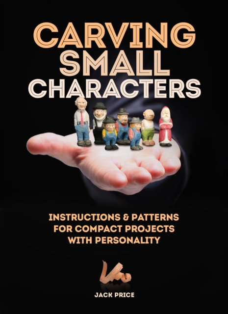 Carving Small Characters in Wood : Instructions & Patterns for Compact Projects with Personality, Paperback / softback Book