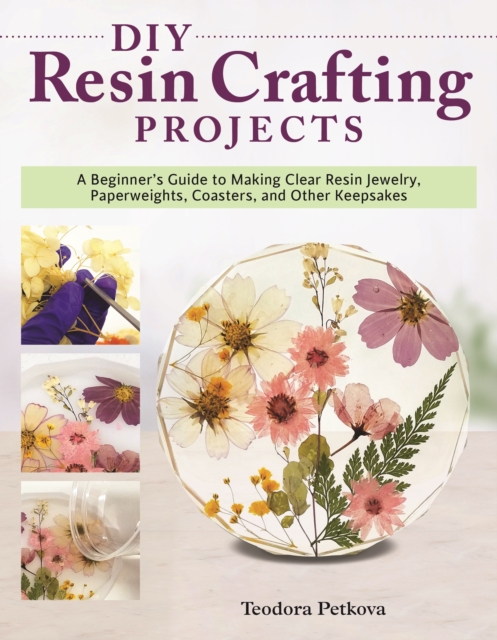 DIY Resin Crafting Projects : A Beginner's Guide to Making Clear Resin Jewelry, Paperweights, Coasters, and Other Keepsakes, Paperback / softback Book