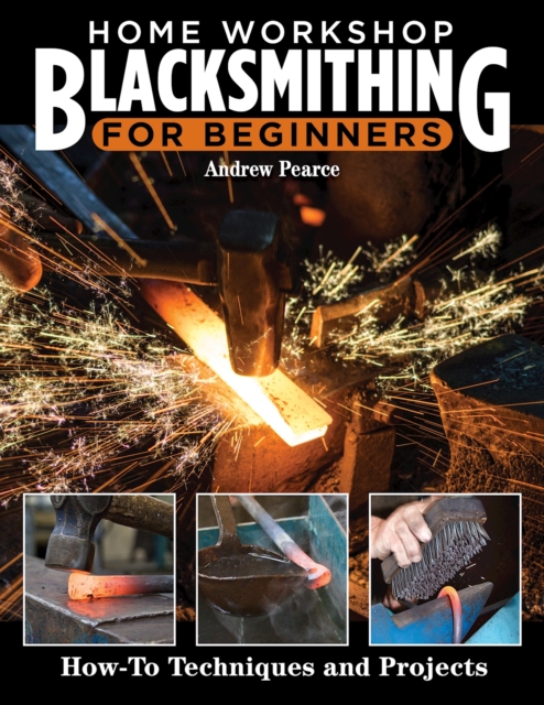 Home Workshop Blacksmithing for Beginners : How-To Techniques and Projects, Paperback / softback Book