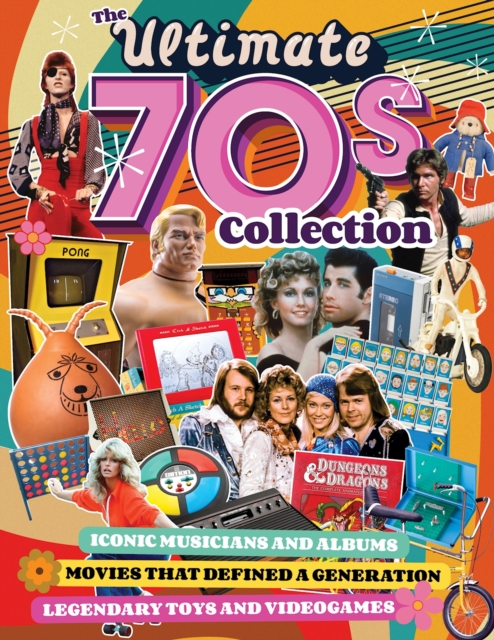 Ultimate 70s Collection, The : Iconic Musicians and Albums, Movies that Defined a Generation, Legendary Toys and Videogames, Paperback / softback Book