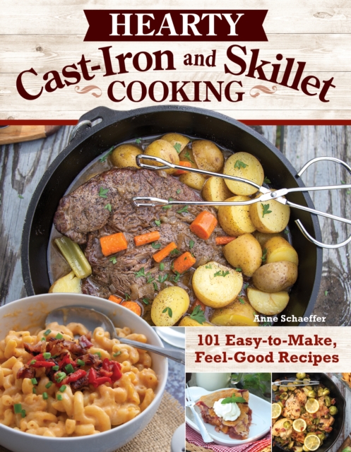Hearty Cast-Iron and Skillet Cooking : 101 Easy-to-Make, Feel-Good Recipes, Paperback / softback Book