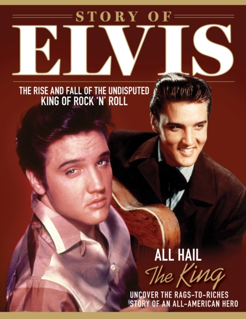 Story of Elvis : The Rise and Fall of the Undisputed King of Rock 'n' Roll, Paperback / softback Book