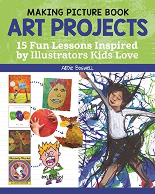 Making Picture Book Art Projects : 15 Fun Lessons Inspired by Illustrators Kids Love, Paperback / softback Book