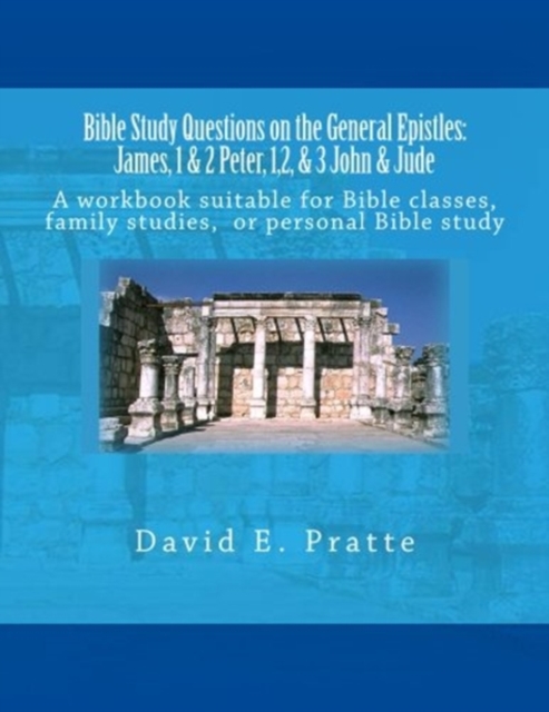 Bible Study Questions on the General Epistles : James, 1 & 2 Peter, 1,2, & 3 John & Jude: A workbook suitable for Bible classes, family studies, or personal Bible study, Paperback / softback Book