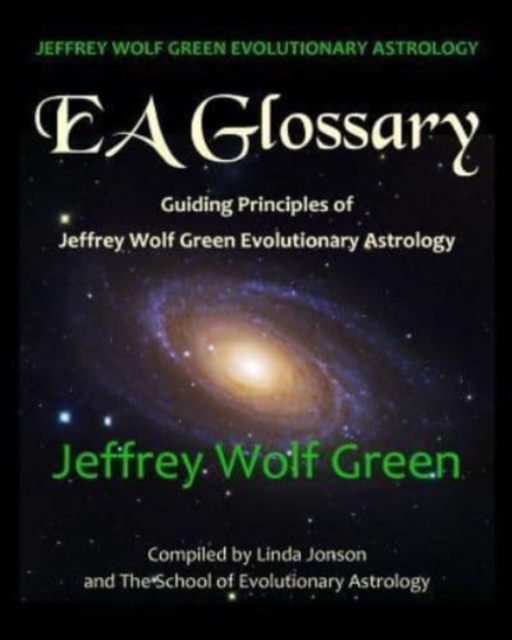 Jeffrey Wolf Green Evolutionary Astrology : EA Glossary: Guiding Principles of Jeffrey Wolf Green Evolutionary Astrology, Paperback / softback Book