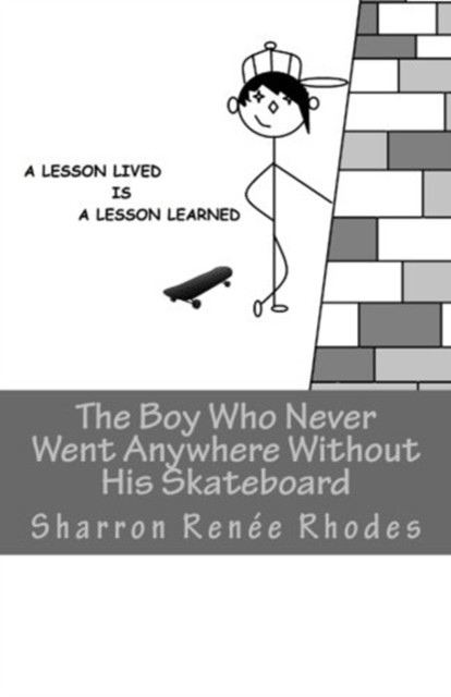 The Boy Who Never Went Anywhere Without His Skateboard : A Lesson Lived Is A Lesson Learned, Paperback / softback Book
