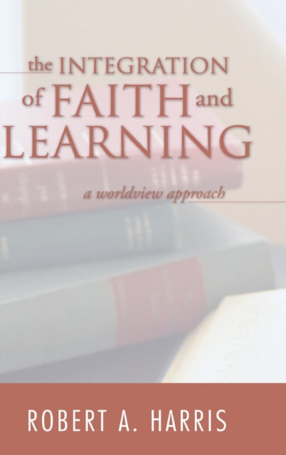 The Integration of Faith and Learning, Hardback Book