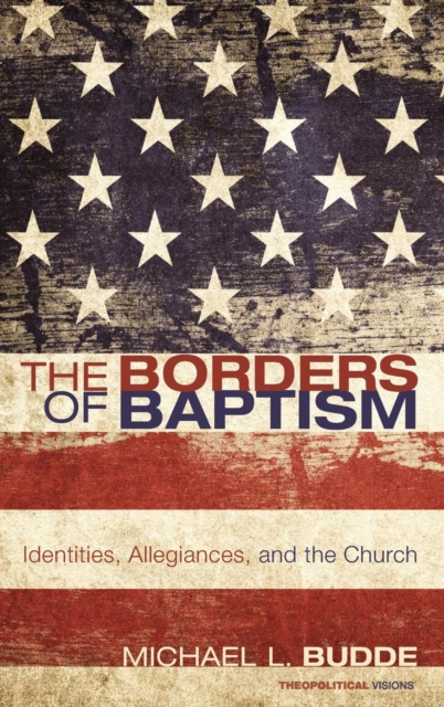 The Borders of Baptism : Identities, Allegiances, and the Church, Hardback Book