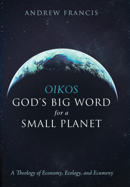Oikos : God's Big Word for a Small Planet, Hardback Book