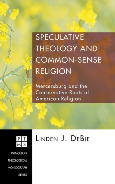 Speculative Theology and Common-Sense Religion : Mercersburg and the Conservative Roots of American Religion, Hardback Book