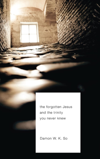 The Forgotten Jesus and the Trinity You Never Knew, Hardback Book
