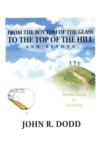 From the Bottom of the Glass to the Top of the Hill and Beyond, Paperback / softback Book