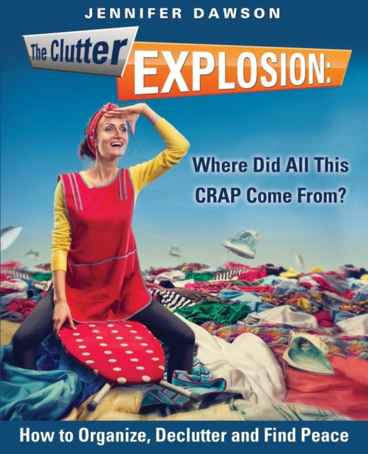 The Clutter Explosion : Where Did All This Crap Come From?, Paperback / softback Book