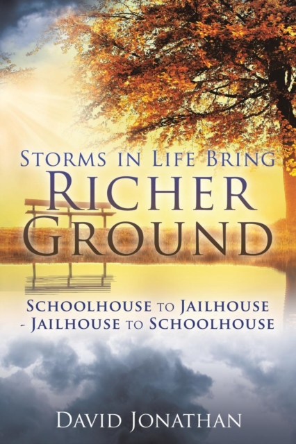Storms in Life Bring Richer Ground : Schoolhouse to Jailhouse-Jailhouse to Schoolhouse, Paperback / softback Book