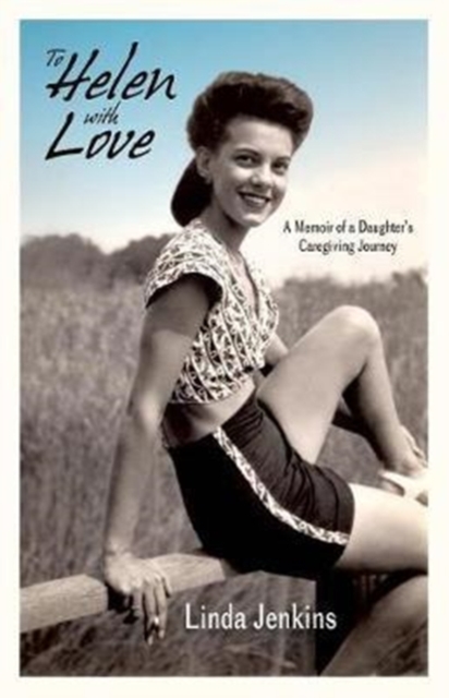 To Helen with Love : A Memoir of a Daughter's Caregiving Journey, Paperback / softback Book